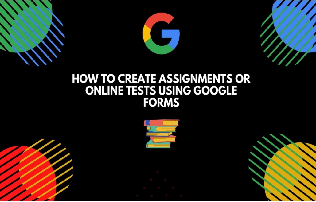 How To Create Assignments Or Online Tests Using Google Forms