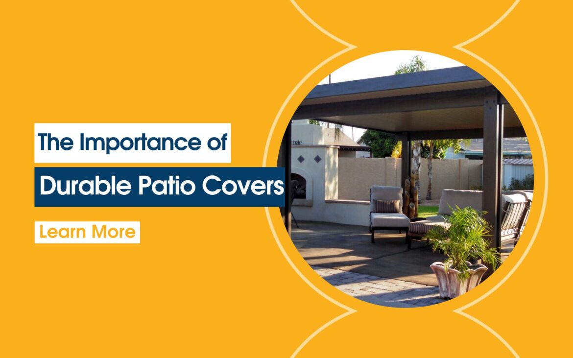 Weatherproof Your Outdoor Oasis: The Importance of Durable Patio Covers